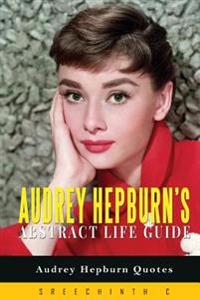 Audrey Hepburn's Abstract Life Guide: Audrey Hepburn Quotes