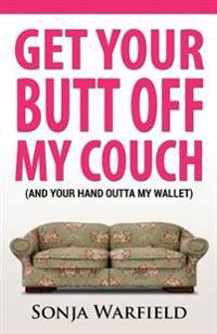 Get Your Butt Off My Couch: (And Your Hand Outta My Wallet)