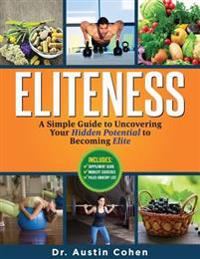 Eliteness: A Simple Guide to Uncovering Your Hidden Potential to Becoming Elite
