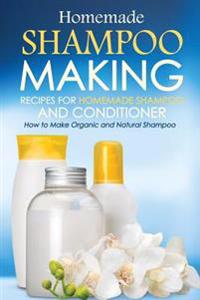Homemade Shampoo Making - Recipes for Homemade Shampoo and Conditioner: How to Make Organic and Natural Shampoo