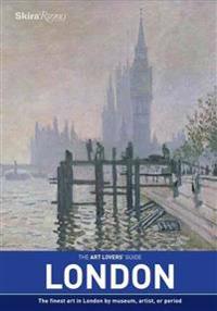 The Art Lovers' Guide: London: The Finest Art in London by Museum, Artist, or Period