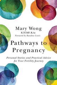 Pathways to Pregnancy: Personal Stories and Practical Advice for Your Fertility Journey