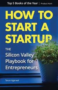 How to Start a Startup: The Silicon Valley Playbook for Entrepreneurs