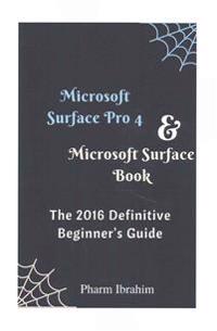 Microsoft Surface Pro 4 & Microsoft Surface Book: The 2016 Definitive Beginner's Guide