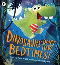 Dinosaurs dont have bedtimes!
