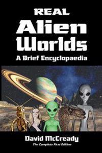 Real Alien Worlds: A Brief Encyclopaedia: Complete First Edition: Breakthrough Research Into Life on Alien Worlds Using Advanced Out of B