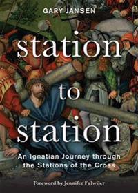 Station to Station: An Ignatian Journey Through the Stations of the Cross