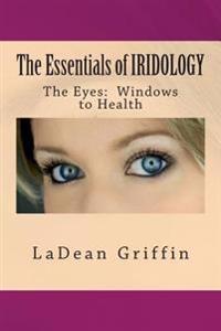 The Essentials of Iridology: The Eyes: Windows to Health