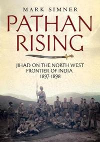 Pathan Rising: Jihad on the North West Frontier of India 1897-1898