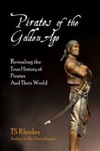 Pirates of the Golden Age: Revealing the True History of Pirates and Their World