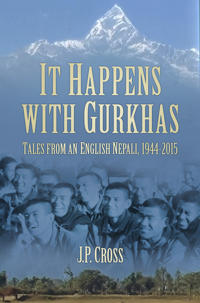 It Happens with Gurkhas: Tales from an English Nepali, 1944-2015