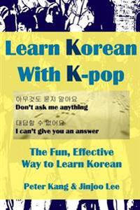 Learn Korean with K-Pop: K-Pop Based Korean Language Learning with Big Bang, Snsd, Infinite, Etc.