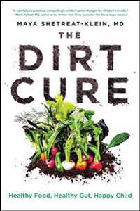 The Dirt Cure: Healthy Food, Healthy Gut, Happy Child