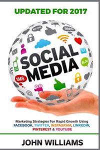 Social Media: Marketing Strategies for Rapid Growth Using: Facebook, Twitter, Instagram, Linkedin, Pinterest and Youtube