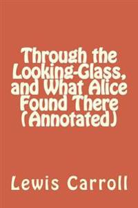Through the Looking-Glass, and What Alice Found There (Annotated)
