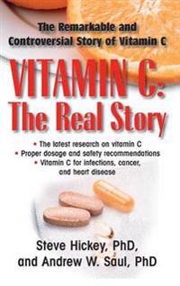 Vitamin C: The Real Story: The Remarkable and Controversial Healing Factor