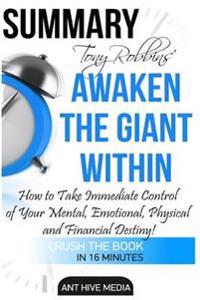 Tony Robbins' Awaken the Giant Within Summary: How to Take Immediate Control of Your Mental, Emotional, Physical and Financial Destiny!