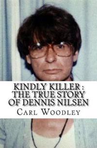 Kindly Killer: The True Story of Dennis Nilsen