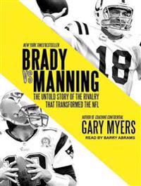 Brady vs. Manning: The Untold Story of the Rivalry That Transformed the NFL