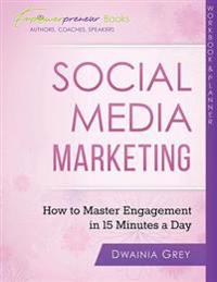 Social Media Marketing Workbook and Planner: How to Master Engagement in 15 Minutes a Day