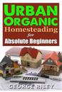 Urban Organic Homesteading for Absolute Beginners
