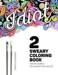 Sweary Coloring Book: A Beautiful Adult Coloring Book with Relaxing Swear Words to Calm Your Tits