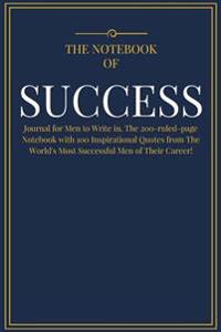 The Notebook of Success: Journal for Men to Write In. the 200-Ruled-Page Notebook with 100 Inspirational Quotes from the World's Most Successfu