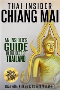 Thai Insider: Chiang Mai: An Insider's Guide to the Best of Thailand