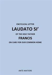 Encyclical Letter Laudato Si' of the Holy Father Francis: On Care for Our Common Home