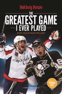 The Greatest Game I Ever Played: 40 Epic Tales of Hockey Brilliance
