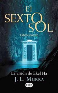 La Vision de Ekel Ha. El Sexto Sol III
