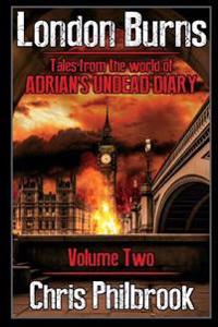 London Burns: Tales from the World of Adrian's Undead Diary Volume Two