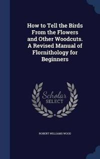 How to Tell the Birds from the Flowers and Other Woodcuts. a Revised Manual of Flornithology for Beginners