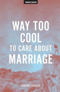 Way Too Cool to Care about Marriage