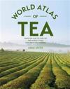 The World Atlas of Tea: From the Leaf to the Cup, the World's Teas Explored and Enjoyed