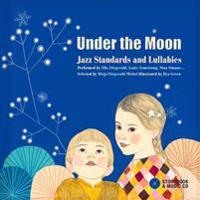Under the Moon: Jazz Standards and Lullabies Performed by Ella Fitzgerald, Louis Armstrong, Nina Simone... [With Audio CD]