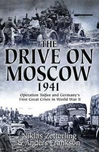 The Drive on Moscow, 1941: Operation Taifun and Germany S First Great Crisis of World War II