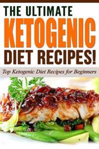 The Ultimate Ketogenic Diet Recipes!: Top Ketogenic Diet Recipes for Beginners