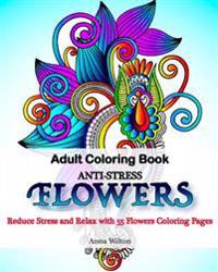 Adult Coloring Book: Anti-Stress Flowers. Reduce Stress and Relax with 55 Coloring Pages