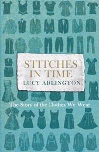 Stitches in Time: The Story of the Clothes We Wear