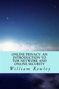 Online Privacy: An Introduction to Tor Network and Online Security: How to Stay Anonymous in the Internet