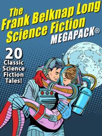 Frank Belknap Long Science Fiction MEGAPACK(R): 20 Classic Science Fiction Tales