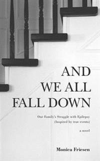 And We All Fall Down: One Family's Struggle with Epilepsy (Inspired by True Events)