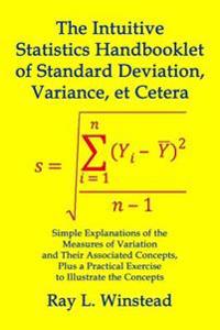 The Intuitive Statistics Handbooklet of Standard Deviation, Variance, Et Cetera: Simple Explanations of the Measures of Variation and Their Associated