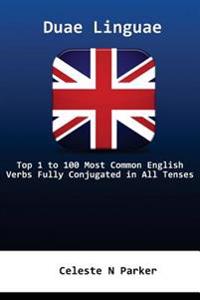 Duae Linguae: Top 1 to 100 Most Common Verbs Fully Conjugated in All Tenses