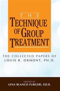 The Technique of Group Treatment: The Collected Papers of Louis R. Ormont, PH.D.