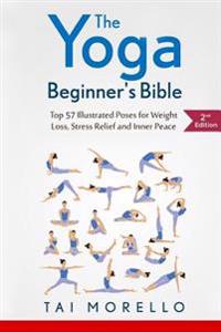 The Yoga Beginner's Bible: Top 57 Illustrated Poses for Weight Loss, Stress Relief and Inner Peace