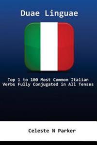 Duae Linguae: Top 1 to 100 Most Common Italian Verbs Fully Conjugated in All Tenses