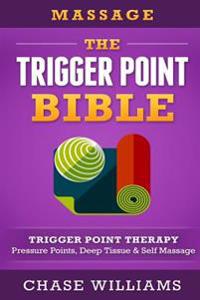 Massage: The - Trigger Point - Bible: Trigger Point Therapy - Pressure Points, Deep Tissue & Self Massage