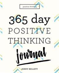 Positive Thinking: 365 Day Positive Thinking Journal: Bring Positive Thinking Into Your Life
